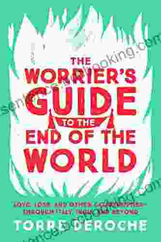 The Worrier S Guide To The End Of The World: Love Loss And Other Catastrophes Through Italy India And Beyond