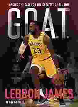 G O A T LeBron James: Making The Case For Greatest Of All Time