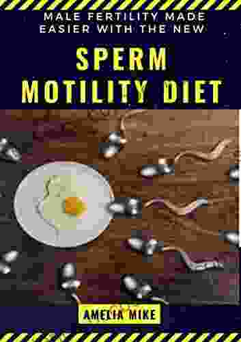 Male Fertility Made Easier With The New Sperm Motility Diet