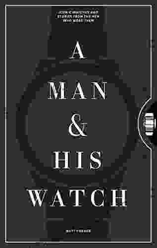 A Man His Watch: Iconic Watches And Stories From The Men Who Wore Them
