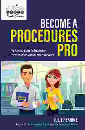 Become A Procedures Pro: The Admin S Guide To Developing Effective Office Systems And Procedures