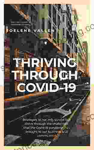 Thriving Through Covid 19: Strategies To Not Only Survive But Thrive Through The Challenges That The Covid 19 Pandemic Has Brought To Our Business And Communities