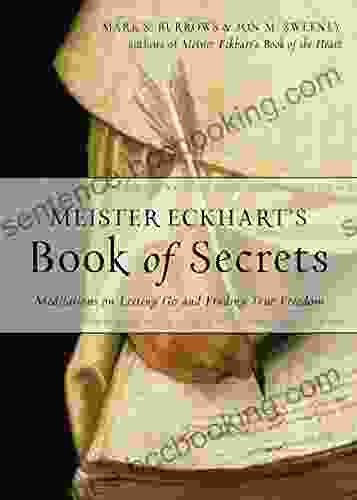 Meister Eckhart S Of Secrets: Meditations On Letting Go And Finding True Freedom
