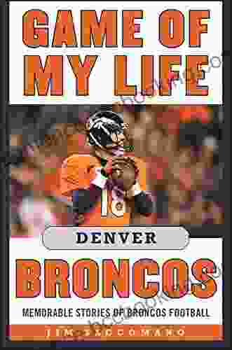 Game Of My Life Denver Broncos: Memorable Stories Of Broncos Football