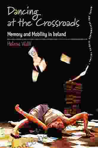 Dancing At The Crossroads: Memory And Mobility In Ireland (Dance And Performance Studies 1)
