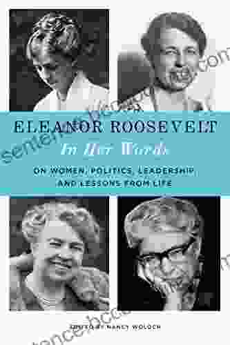 Eleanor Roosevelt: In Her Words: On Women Politics Leadership And Lessons From Life
