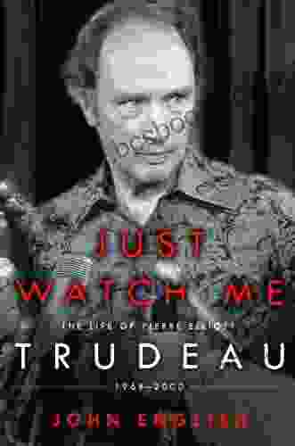 Just Watch Me: The Life Of Pierre Elliott Trudeau: 1968 2000