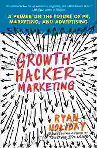 Growth Hacker Marketing: A Primer On The Future Of PR Marketing And Advertising