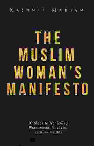 The Muslim Woman S Manifesto: 10 Steps To Achieving Phenomenal Success In Both Worlds