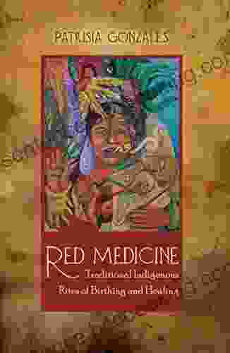 Red Medicine: Traditional Indigenous Rites Of Birthing And Healing (First Peoples: New Directions In Indigenous Studies)