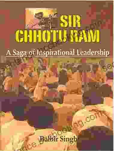 SIR CHHOTU RAM A SAGA OF INSPIRATIONAL LEADERSHIP
