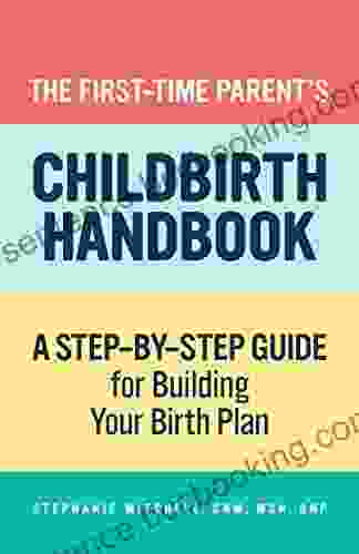 First Time Parent S Childbirth Handbook: A Step By Step Guide For Building Your Birth Plan