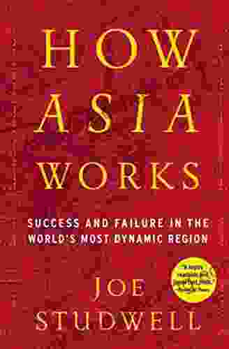 How Asia Works: Success And Failure In The World S Most Dynamic Region