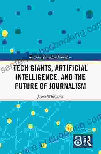 Tech Giants Artificial Intelligence And The Future Of Journalism (Routledge Research In Journalism 26)