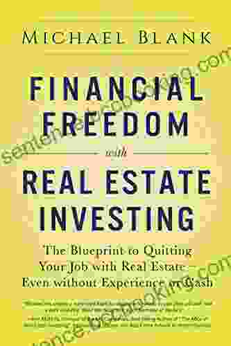 Financial Freedom With Real Estate Investing: The Blueprint To Quitting Your Job With Real Estate Even Without Experience Or Cash