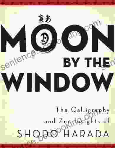 Moon By The Window: The Calligraphy And Zen Insights Of Shodo Harada