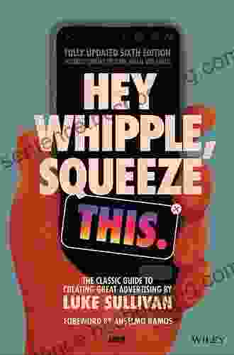 Hey Whipple Squeeze This: The Classic Guide To Creating Great Advertising