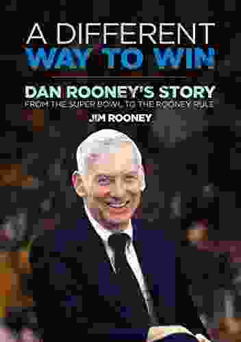 A Different Way To Win: Dan Rooney S Story From The Super Bowl To The Rooney Rule