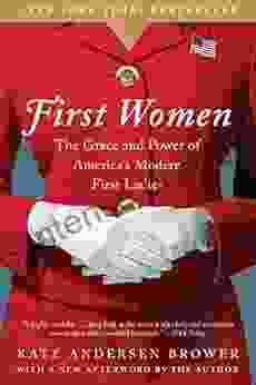 First Women: The Grace And Power Of America S Modern First Ladies
