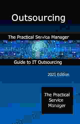 Outsourcing: The Practical Service Manager Guide To IT Outsourcing