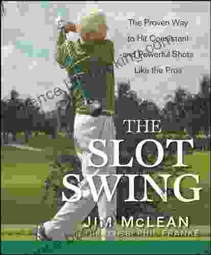 The Slot Swing: The Proven Way To Hit Consistent And Powerful Shots Like The Pros