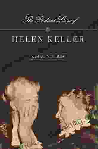 The Radical Lives Of Helen Keller (The History Of Disability 1)