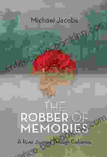 The Robber Of Memories: A River Journey Through Colombia
