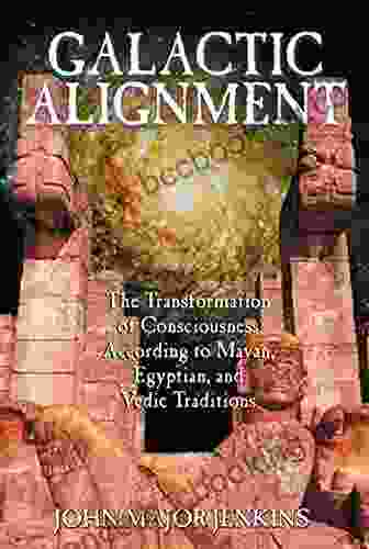 Galactic Alignment: The Transformation Of Consciousness According To Mayan Egyptian And Vedic Traditions