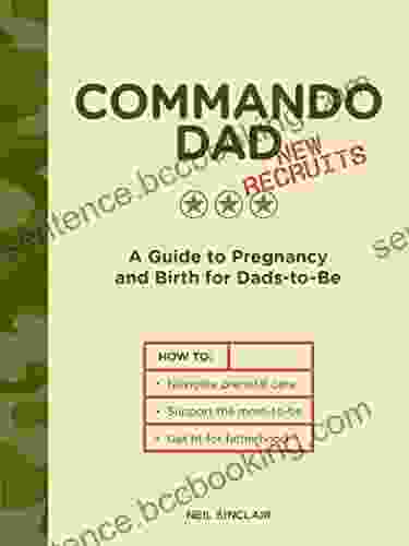 Commando Dad: New Recruits: A Guide To Pregnancy And Birth For Dads To Be
