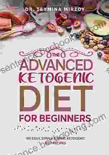 The Advanced Ketogenic Diet For Beginners: 150 EASY SIMPLE BASIC KETOGENIC DIET RECIPES