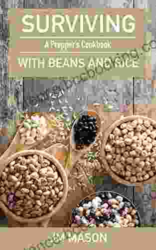 Surviving With Beans And Rice: A Prepper S Cookbook