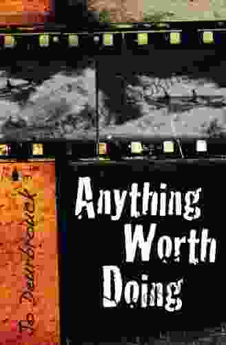 Anything Worth Doing: A True Story Of Adventure Friendship And Tragedy On The Last Of The West S Great Rivers