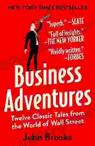 Business Adventures: Twelve Classic Tales From The World Of Wall Street