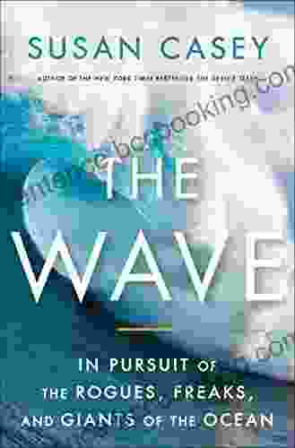 The Wave: In Pursuit Of The Rogues Freaks And Giants Of The Ocean