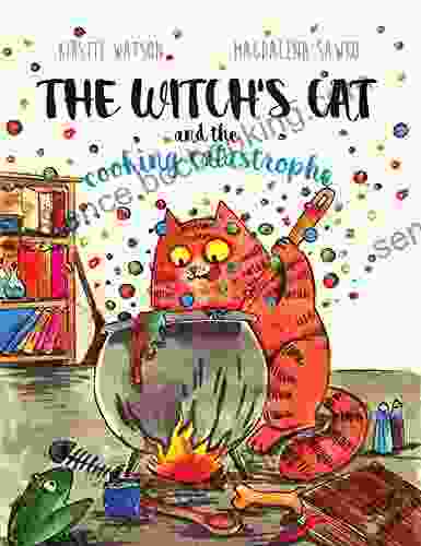 The Witch S Cat And The Cooking Catastrophe: A Fantastical Tale Of Magic Mischief And Mishap (The Witch S Cat 1)