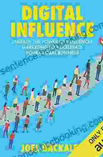 Digital Influence: Unleash The Power Of Influencer Marketing To Accelerate Your Global Business