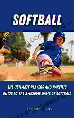 Softball: The Ultimate Players And Parents Guide To The Awesome Game Of Softball