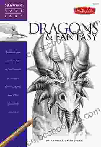 Dragons Fantasy: Unleash Your Creative Beast As You Conjure Up Dragons Fairies Ogres And Other Fantastic Creatures (Drawing Made Easy)