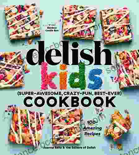 The Delish Kids (Super Awesome Crazy Fun Best Ever) Cookbook: 100+ Amazing Recipes