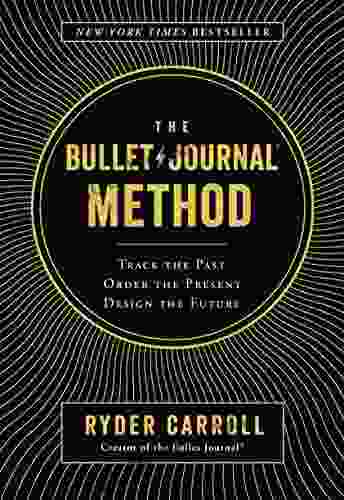 The Bullet Journal Method: Track The Past Order The Present Design The Future