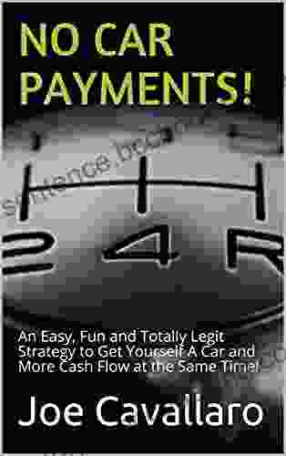 No Car Payments : An Easy Fun And Totally Legit Strategy To Get Yourself A Car And More Cash Flow At The Same Time