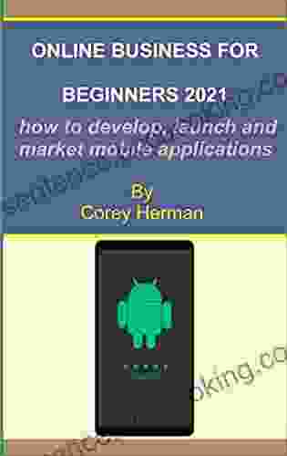 Online Business For Biginners 2024: How To Develop Launch And Market Mobile Applications