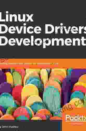 Linux Device Driver Development: Everything You Need To Start With Device Driver Development For Linux Kernel And Embedded Linux 2nd Edition