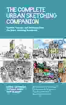 The Complete Urban Sketching Companion: Essential Concepts And Techniques From The Urban Sketching Handbooks Architecture And Cityscapes Understanding People And Motion Working With Color