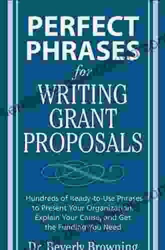 Perfect Phrases For Writing Grant Proposals: Hundreds Of Ready To Use Phrases To Present Your Organization Explain Your Cause And Get The Funding You Need (Perfect Phrases Series)