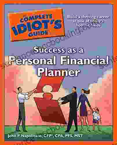 The Complete Idiot S Guide To Success As A Personal Financial Planner: Building A Thriving Career In One Of Today S Hottest Fields
