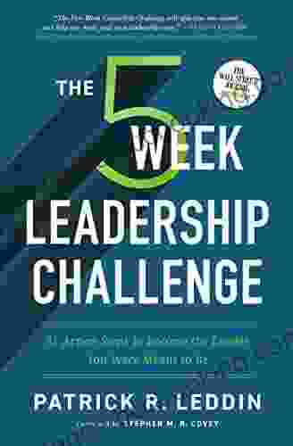The Five Week Leadership Challenge: 35 Action Steps To Become The Leader You Were Meant To Be