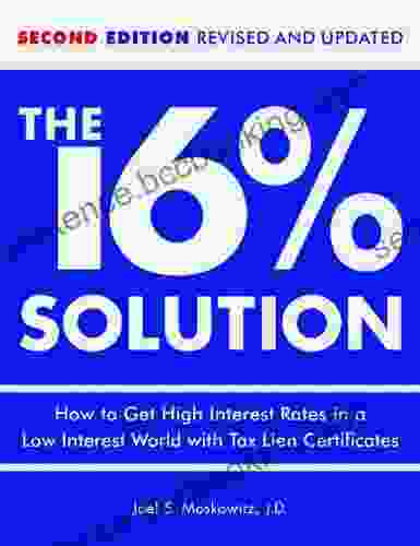 The 16 % Solution Revised Edition: How To Get High Interest Rates In A Low Interest World With Tax Lien Certificates