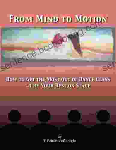 From Mind To Motion: How To Get The Most Out Of Dance Class To Be Your Best On Stage