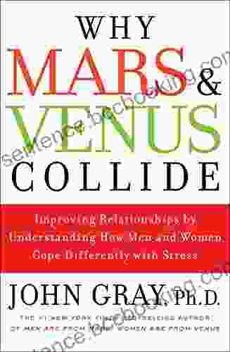 Why Mars And Venus Collide: Improving Relationships By Understanding How Men And Women Cope Differently With Stress